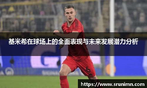 基米希在球场上的全面表现与未来发展潜力分析