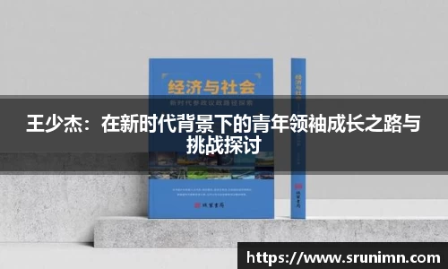 王少杰：在新时代背景下的青年领袖成长之路与挑战探讨